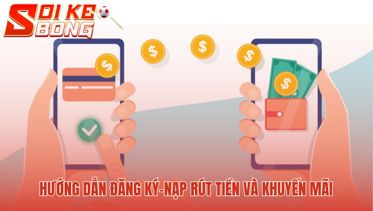 Hướng dẫn nạp rút tiền nhanh gọn và nhận khuyến mãi