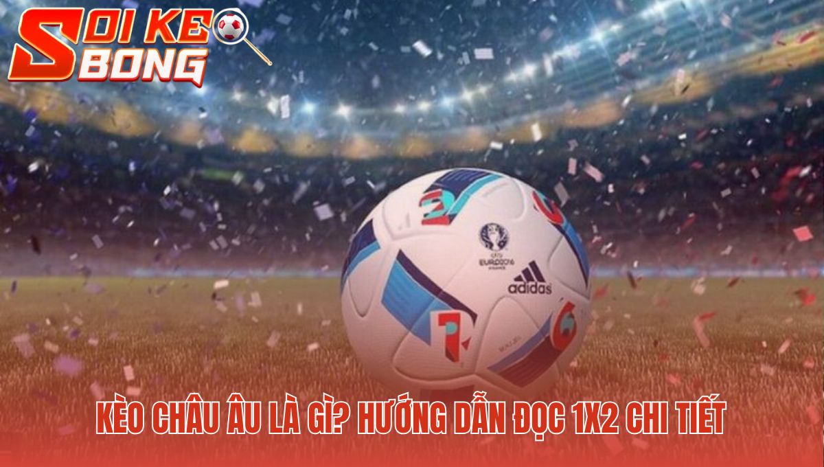 Kèo châu âu là gì? giải mã ba ký hiệu 1-X-2 Thắng-Hòa-Thua