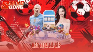 Kèo Lựa Là Gì