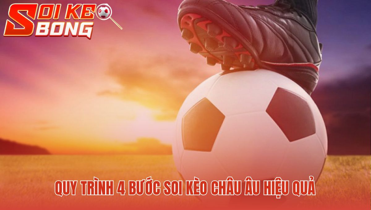 Soi Kèo Châu Âu - Phương Pháp Phân Tích Và Tìm Kèo Thơm 2 Soi Kèo châu Âu hiệu quả với 4 bước phân tích logic