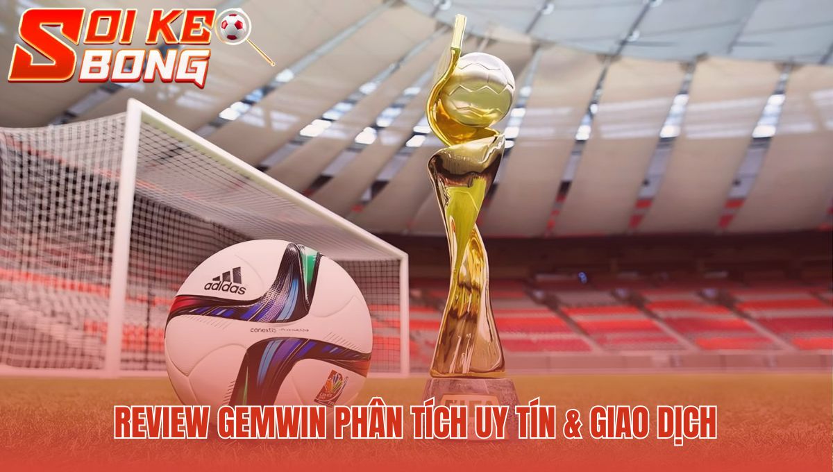 Gemwin - Review Nạp Tiền Trong 2 Phút Và Tỷ Lệ 1:1 | Soi Kèo 1 Đánh giá uy tín Gemwin qua giao dịch và hỗ trợ 24/7