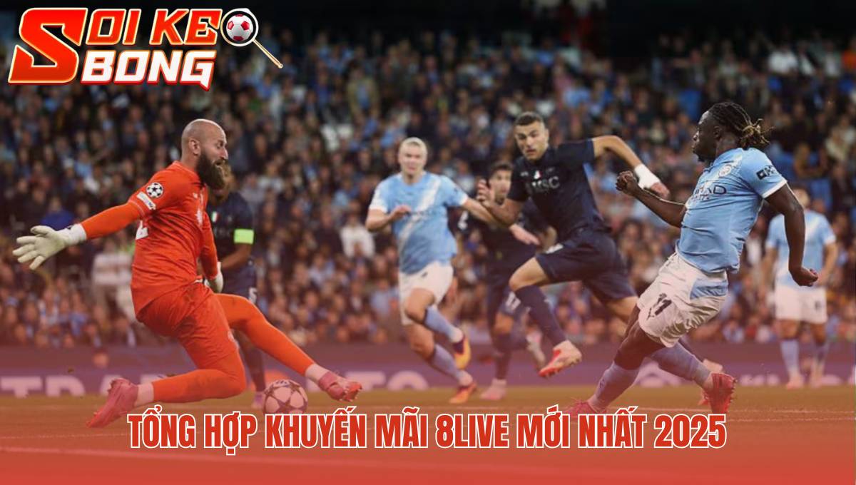 8live - Review Kèo Thể Thao Và Độ Uy Tín Tại Soi Kèo 2 Các ưu đãi giá trị giúp gia tăng lợi ích cho người chơi