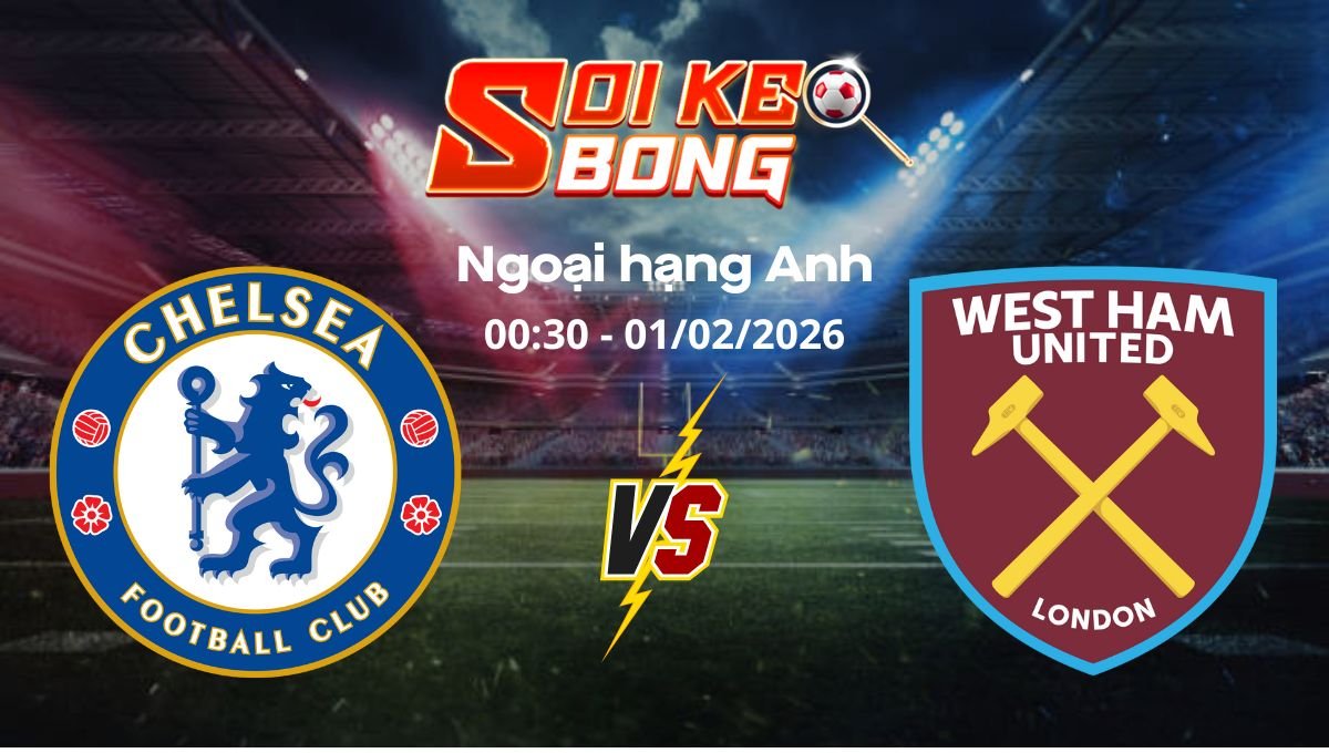 Soi kèo Chelsea vs West Ham