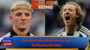 Arsenal cân nhắc chiêu mộ Anthony Gordon
