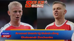 Arsenal thanh lý thành công Oleksandr Zinchenko