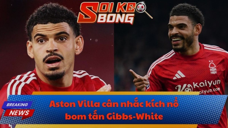 Aston Villa cân nhắc kích nổ bom tấn Gibbs-White