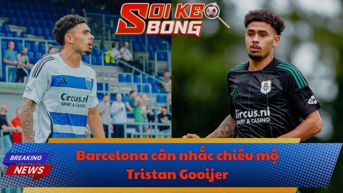 Barcelona cân nhắc chiêu mộ Tristan Gooijer