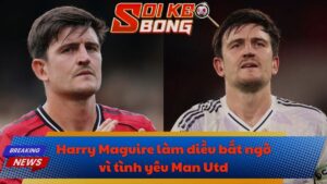 Harry Maguire làm điều bất ngờ