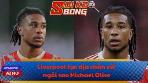 Liverpool tạo địa chấn với ngôi sao Michael Olise
