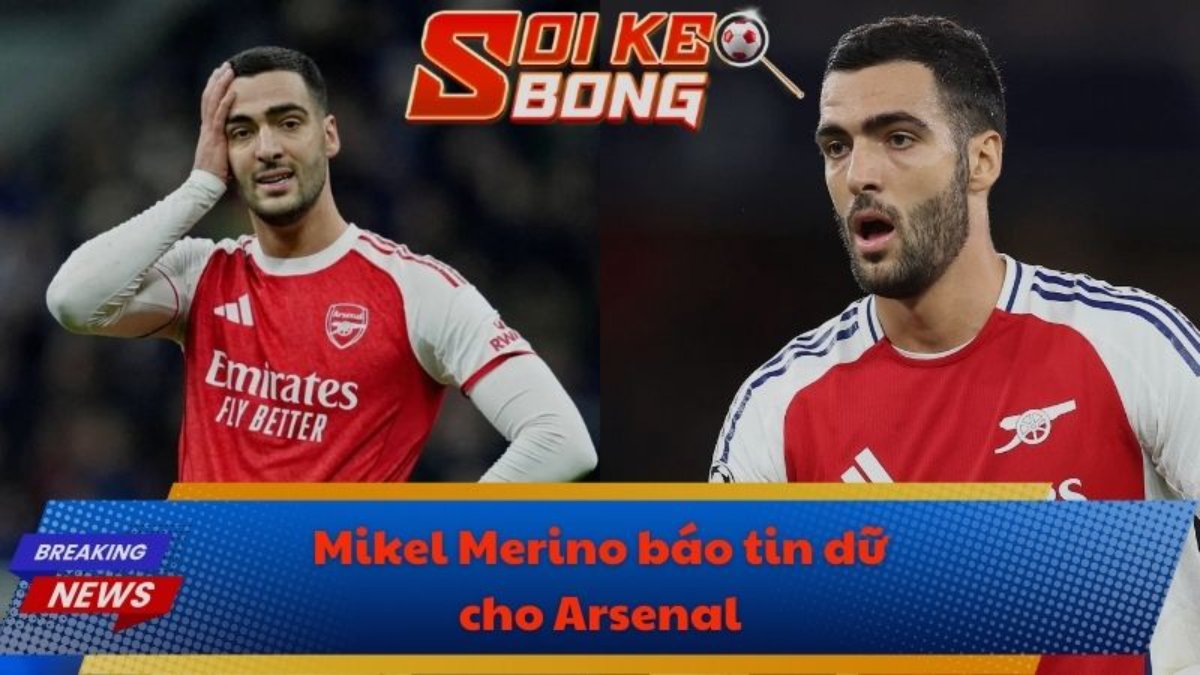 Mikel Merino báo tin dữ cho Arsenal