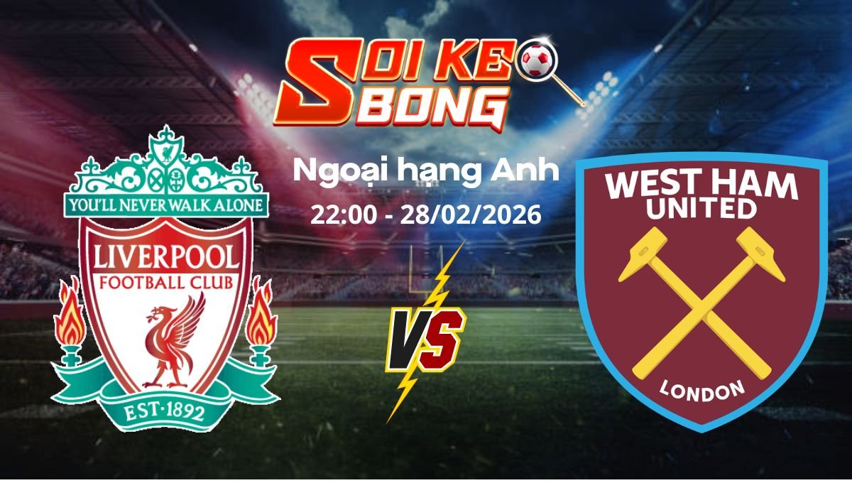 Soi kèo Liverpool vs West Ham ngày 28/02 | Ngoại hạng Anh