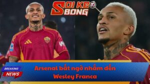 Arsenal bất ngờ nhắm đến Wesley Franca