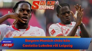 Bayern Munich chèo kéo Castello Lukeba rời Leipzig