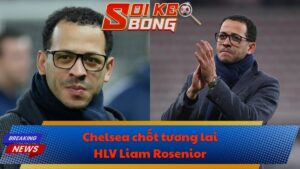 Chelsea chốt tương lai của HLV Liam Rosenior