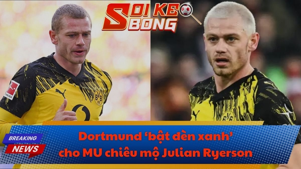 Dortmund ‘bật đèn xanh’ cho MU chiêu mộ Julian Ryerson