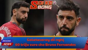 Galatasaray đề nghị 60 triệu euro cho Bruno Fernandes