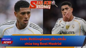 Jude Bellingham cân nhắc chia tay Real Madrid