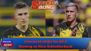 Liverpool nhận tin dữ ở thương vụ Nico Schlotterbeck