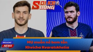 MU muốn nổ bom tấn Khvicha Kvaratskhelia