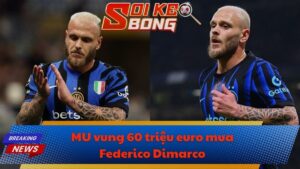 MU vung 60 triệu euro mua Federico Dimarco