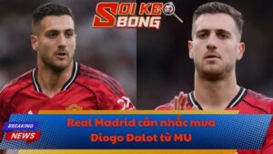 Real Madrid cân nhắc mua Diogo Dalot từ MU