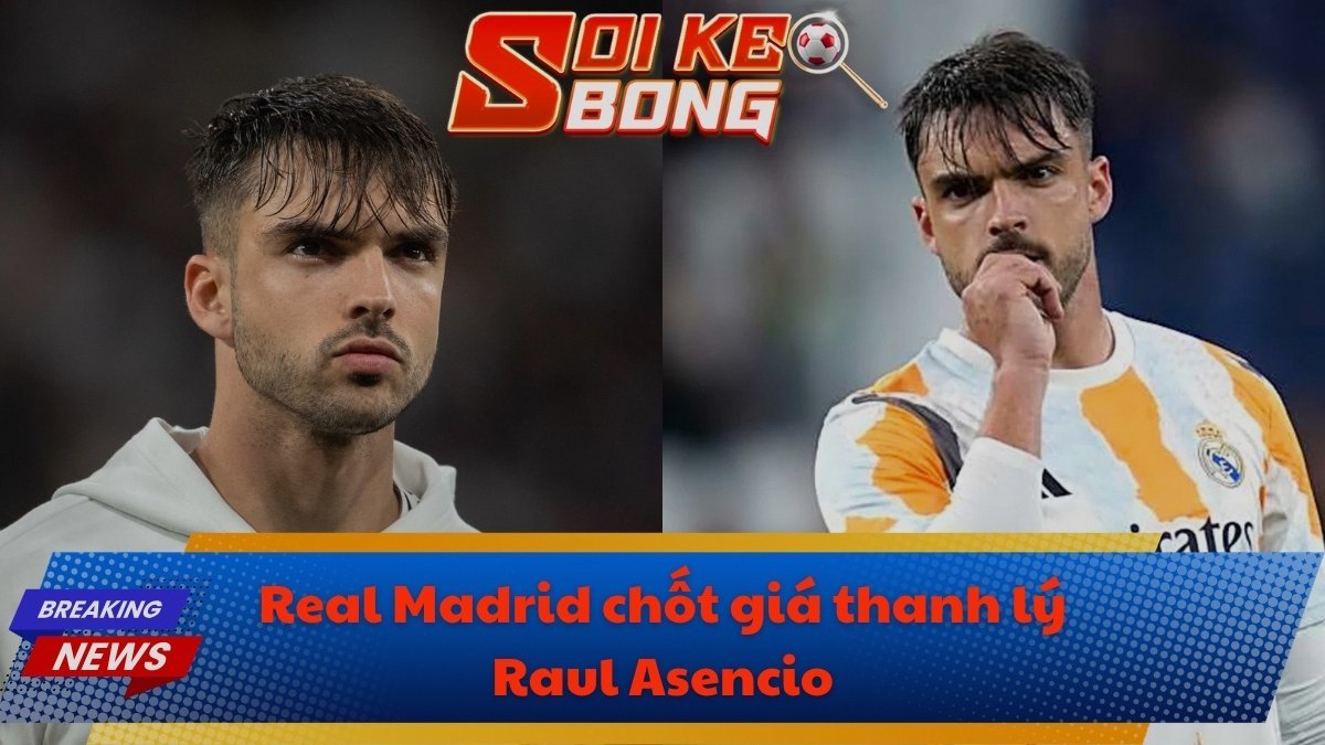 Real Madrid chốt giá thanh lý Raul Asencio
