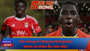 Daniel Banjaqui được cả châu Âu săn đón