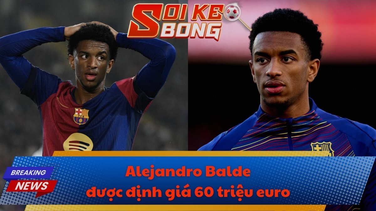 Alejandro Balde được định giá 60 triệu euro