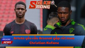 Arteta yêu cầu Arsenal gấp rút mua Christian Kofane