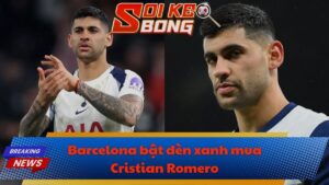Barcelona bật đèn xanh mua Cristian Romero