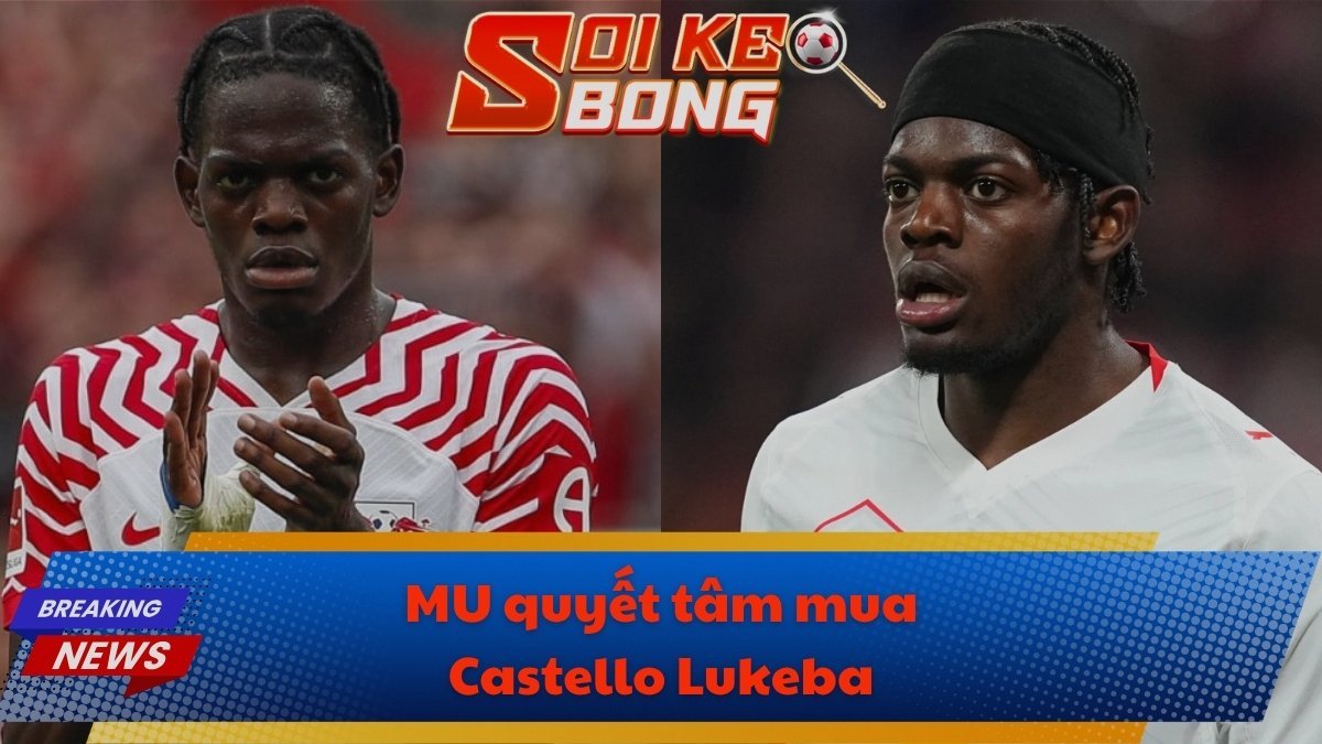MU quyết tâm mua Castello Lukeba
