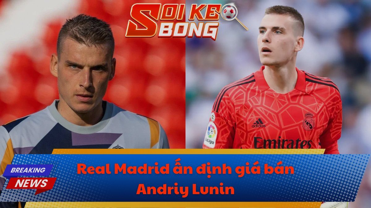 Real Madrid ấn định giá bán Andriy Lunin