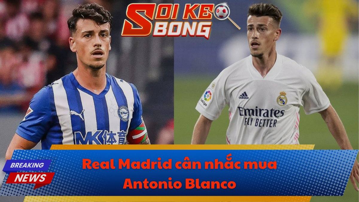 Real Madrid cân nhắc mua Antonio Blanco