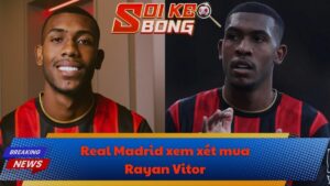 Real Madrid xem xét mua Rayan Vitor