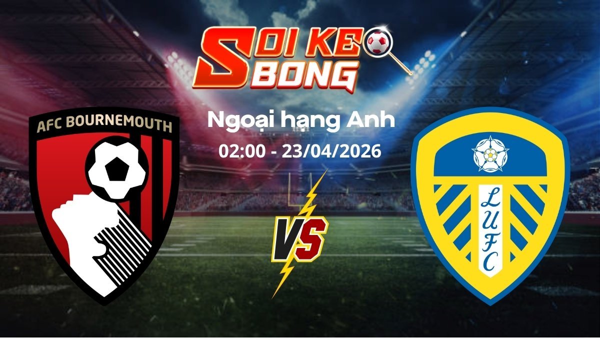 Soi kèo Bournemouth vs Leeds ngày 23/04 | Ngoại hạng Anh