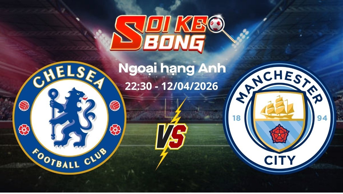 Soi kèo Chelsea vs Man City ngày 12/04 | Ngoại hạng Anh