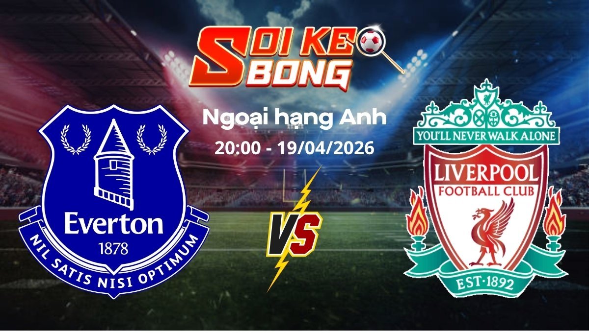 Soi kèo Everton vs Liverpool ngày 19/04 | Ngoại hạng Anh