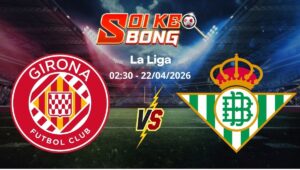 Soi kèo Girona vs Betis ngày 22/04 | La Liga