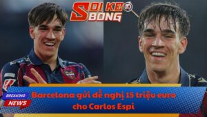 Barcelona gửi đề nghị 15 triệu euro cho Carlos Espi