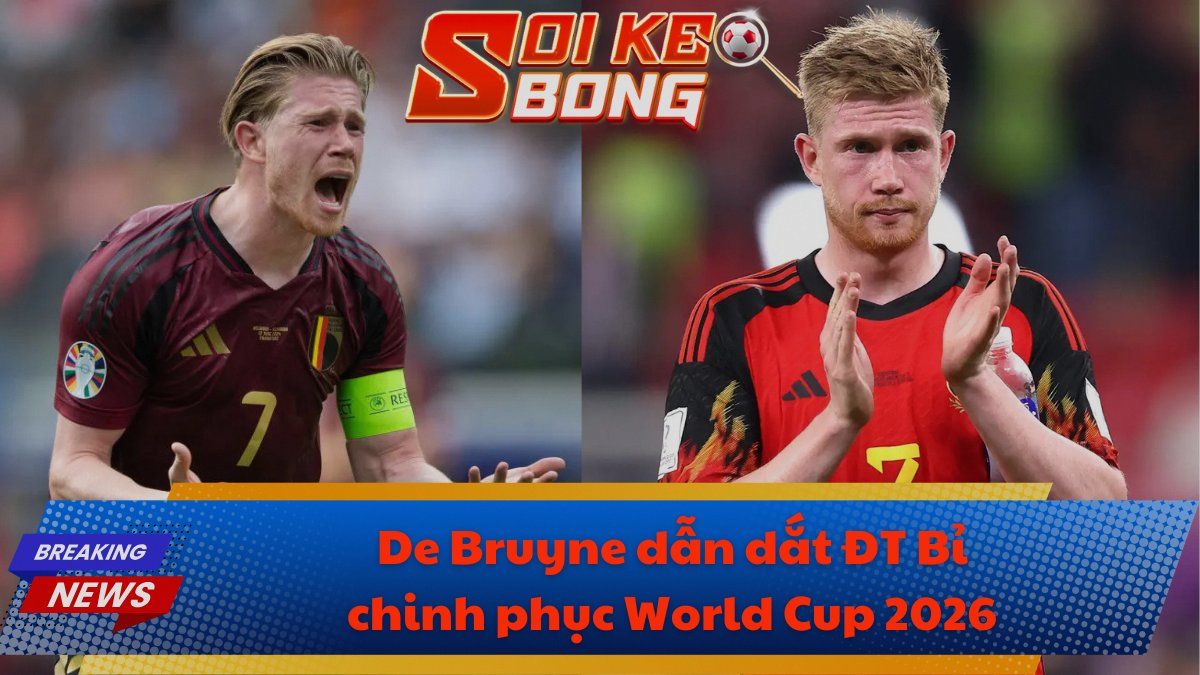 De Bruyne dẫn dắt ĐT Bỉ chinh phục World Cup 2026