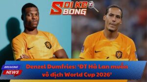 Denzel Dumfries: ‘ĐT Hà Lan muốn vô địch World Cup 2026’