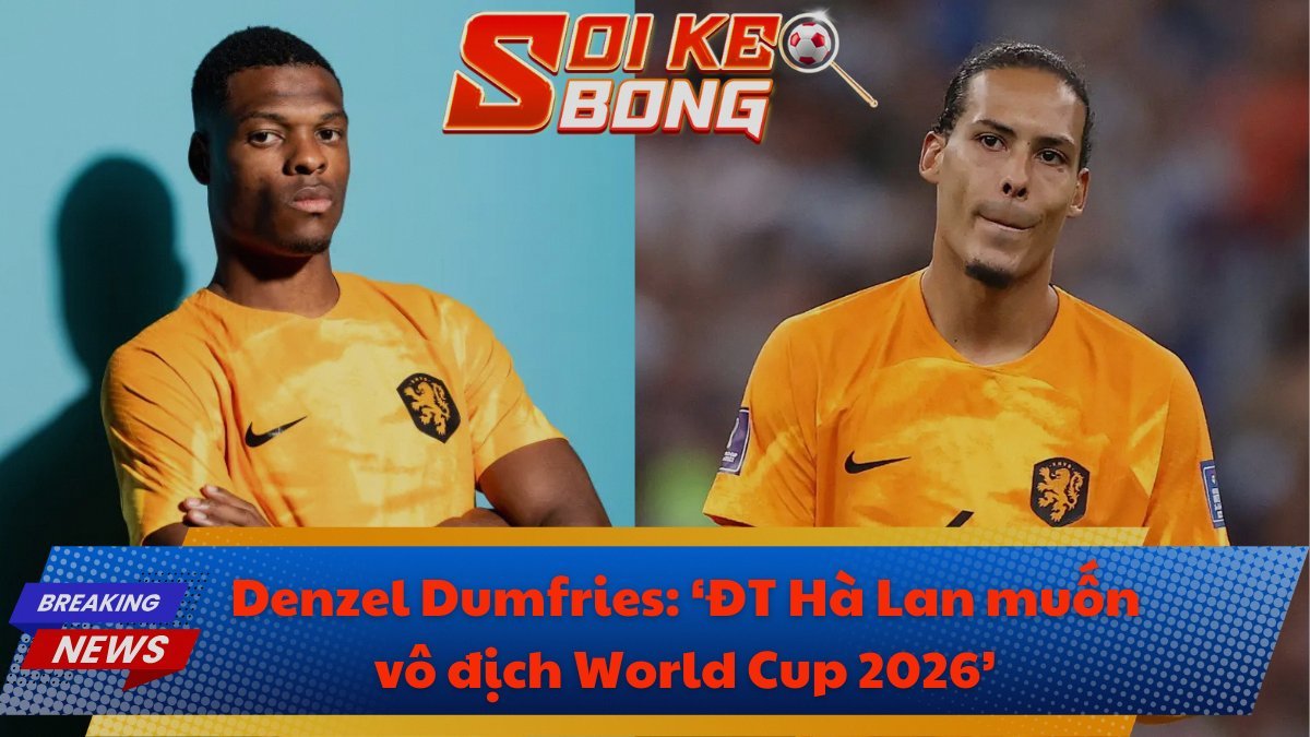 Denzel Dumfries: ‘ĐT Hà Lan muốn vô địch World Cup 2026’