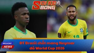 ĐT Brazil chốt mang Neymar đá World Cup 2026