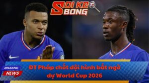ĐT Pháp chốt đội hình bất ngờ dự World Cup 2026