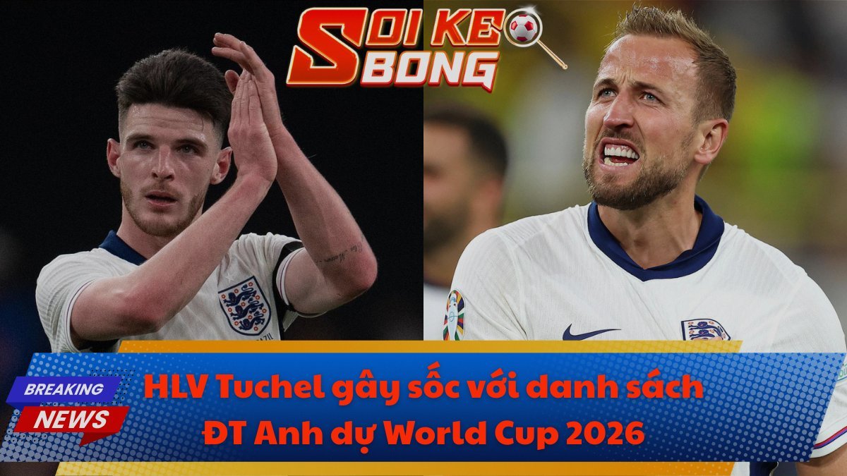 HLV Tuchel gây sốc với danh sách ĐT Anh dự World Cup 2026