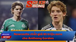 Newcastle chốt giá 85 triệu euro cho Anthony Gordon