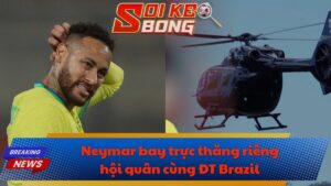Neymar bay trực thăng riêng hội quân cùng ĐT Brazil