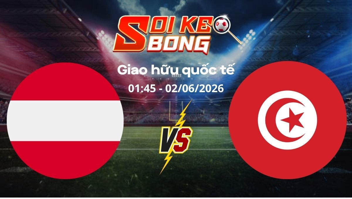 Soi kèo Áo vs Tunisia ngày 02/06 | Giao hữu quốc tế