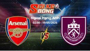 Soi kèo Arsenal vs Burnley ngày 19/05 | Ngoại hạng Anh