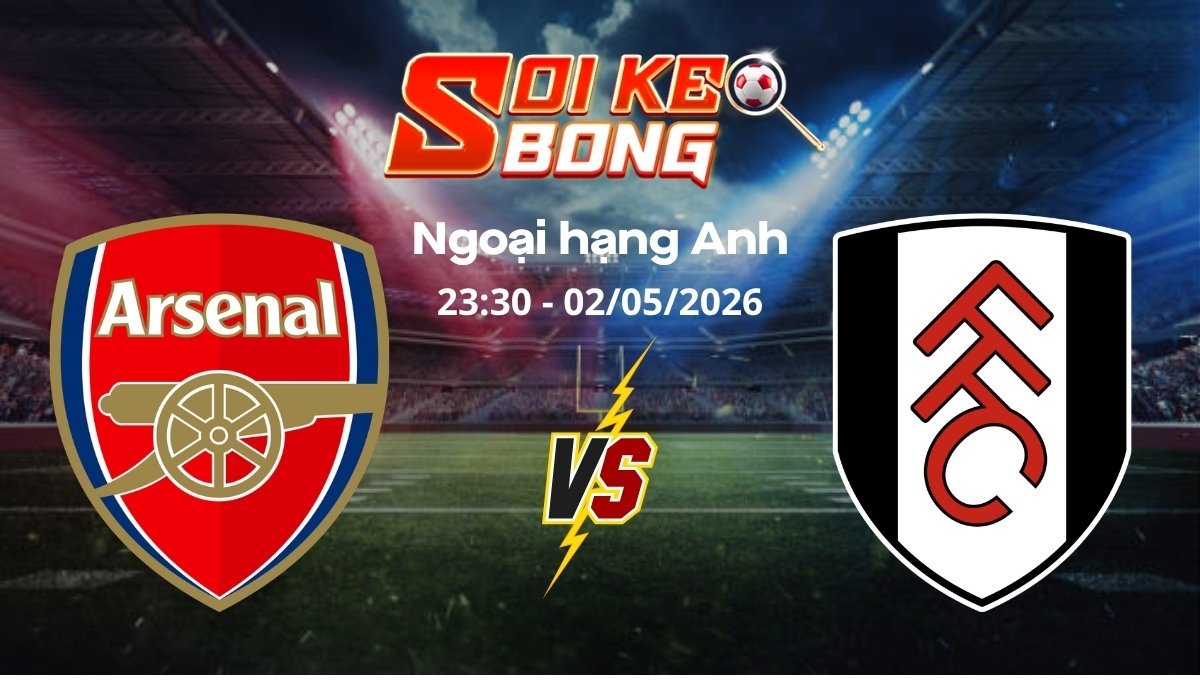 Soi kèo Arsenal vs Fulham ngày 02/05 | Ngoại hạng Anh